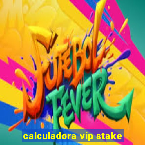 calculadora vip stake